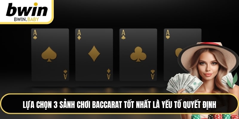 Lựa chọn 3 sảnh chơi baccarat tốt nhất là yếu tố quyết định