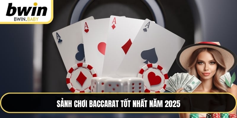 Sảnh chơi Baccarat tốt nhất năm 2025