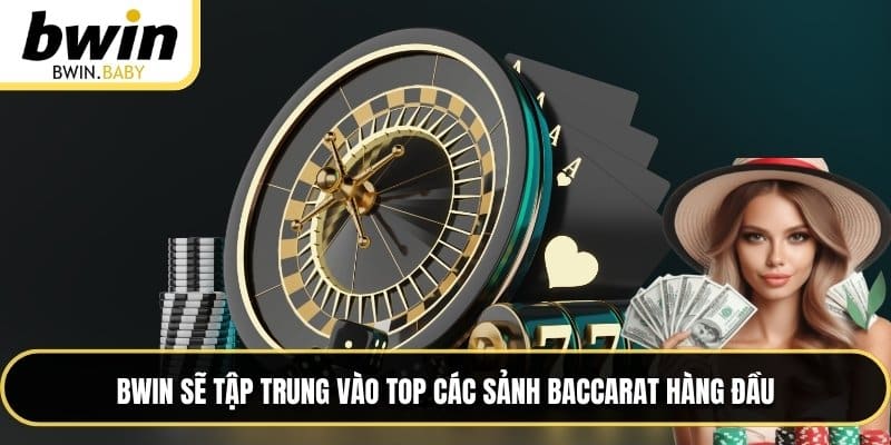 BWIN sẽ tập trung vào top các sảnh baccarat hàng đầu