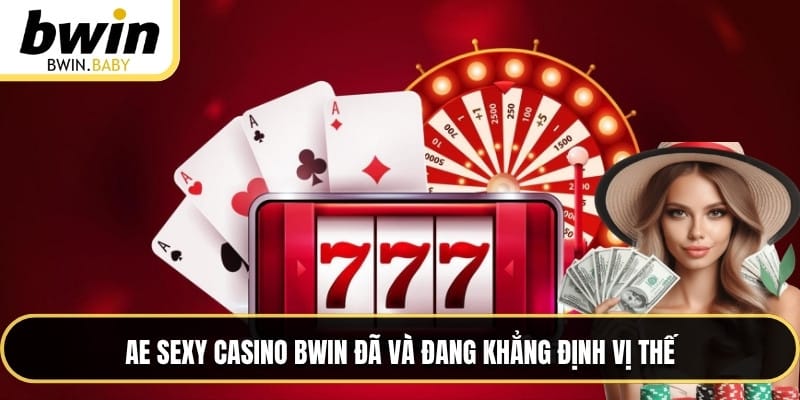 AE sexy casino BWIN đã và đang khẳng định vị thế