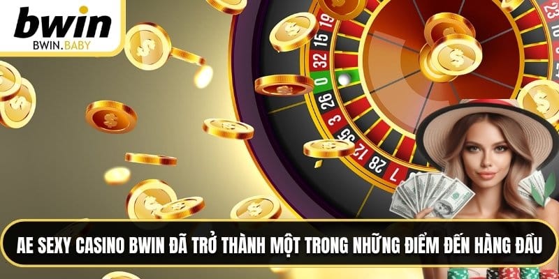 AE sexy casino BWIN đã trở thành một trong những điểm đến hàng đầu
