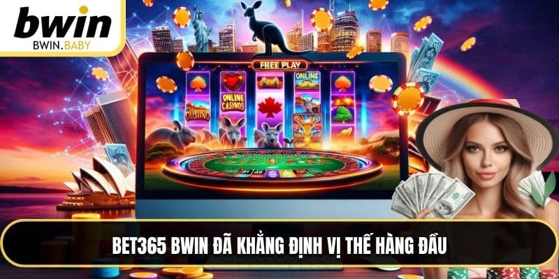 Bet365 BWIN đã khẳng định vị thế hàng đầu