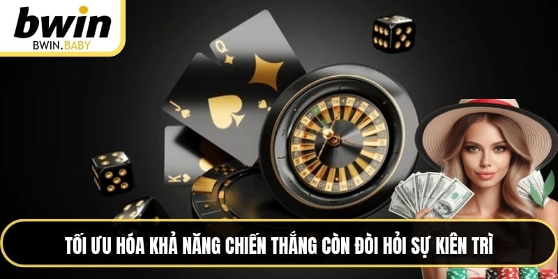 Tối ưu hóa khả năng chiến thắng còn đòi hỏi sự kiên trì