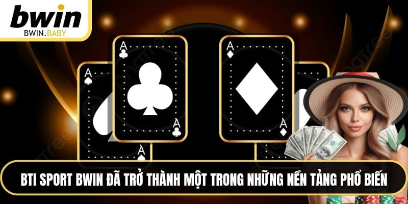 BTi Sport BWIN đã trở thành một trong những nền tảng phổ biến