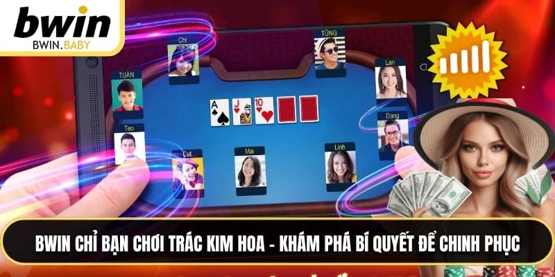 BWIN chỉ bạn chơi trác kim hoa - tìm hiểu bí quyết để chinh phục