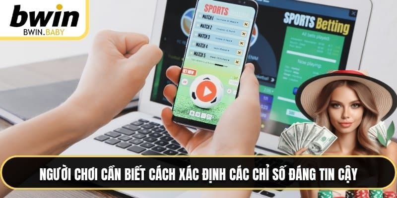 Người chơi cần biết cách xác định các chỉ số đáng tin cậy
