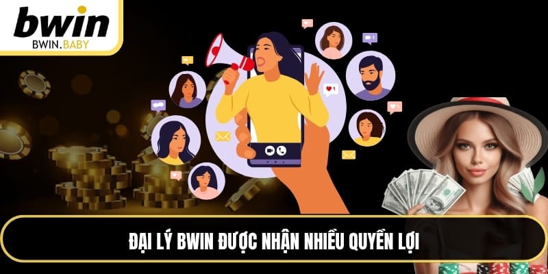 Đại lý BWIN được nhận nhiều quyền lợi