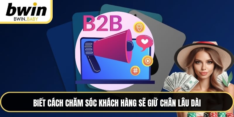 Biết cách chăm sóc khách hàng sẽ giữ chân lâu dài