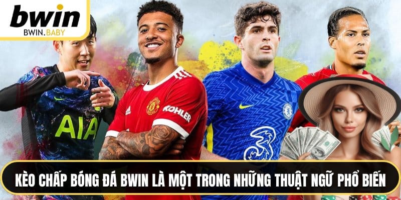 Kèo chấp bóng đá BWIN là một trong những thuật ngữ phổ biến