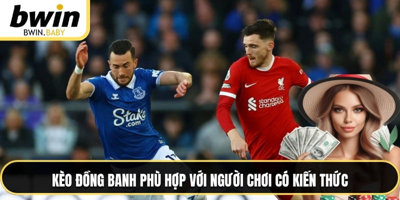 Kèo đồng banh phù hợp với người chơi có kiến thức