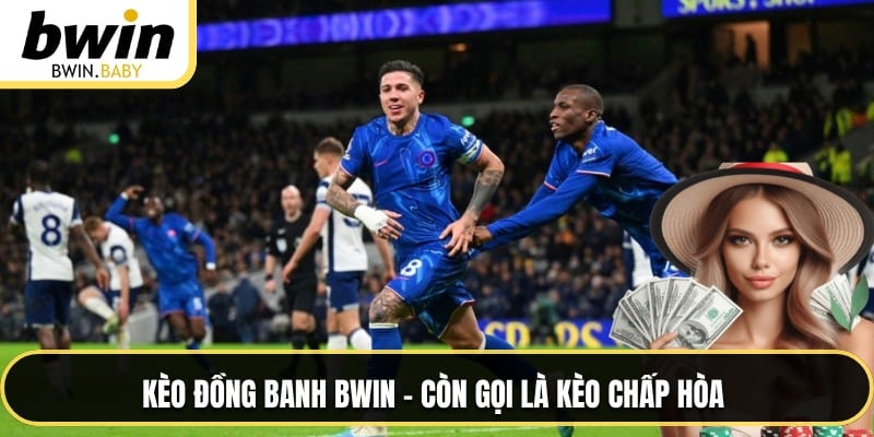 Kèo đồng banh BWIN – còn gọi là kèo Chấp hòa