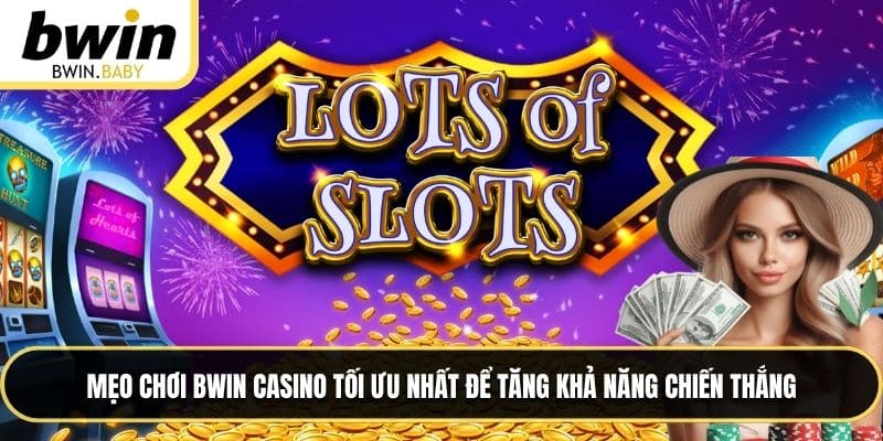 Mẹo chơi BWIN Casino tối ưu nhất để tăng khả năng chiến thắng