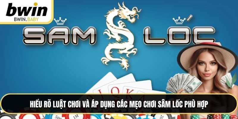 Hiểu rõ luật chơi và áp dụng các mẹo chơi sâm lốc phù hợp