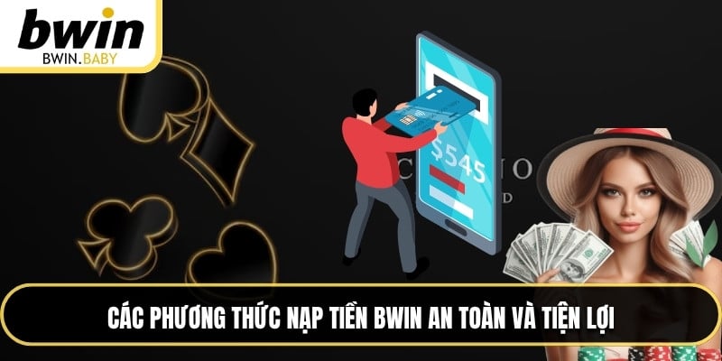 Các phương thức nạp tiền BWIN an toàn và tiện lợi