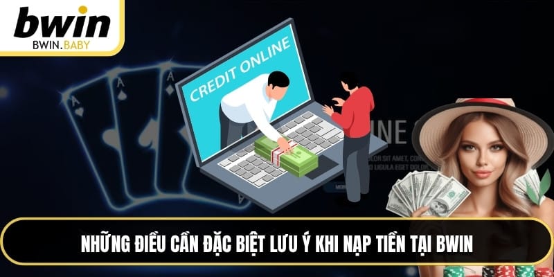 Những điều cần đặc biệt lưu ý khi nạp tiền tại BWIN