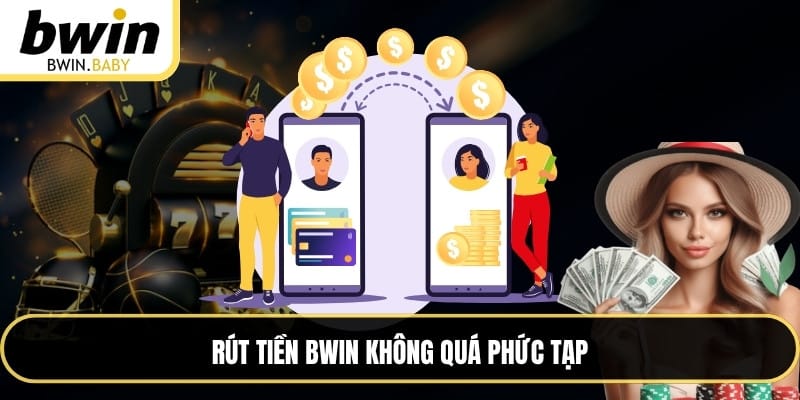 Rút tiền BWIN không quá phức tạp