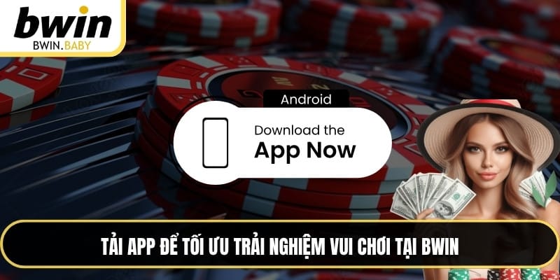 Tải app để tối ưu trải nghiệm vui chơi tại BWIN
