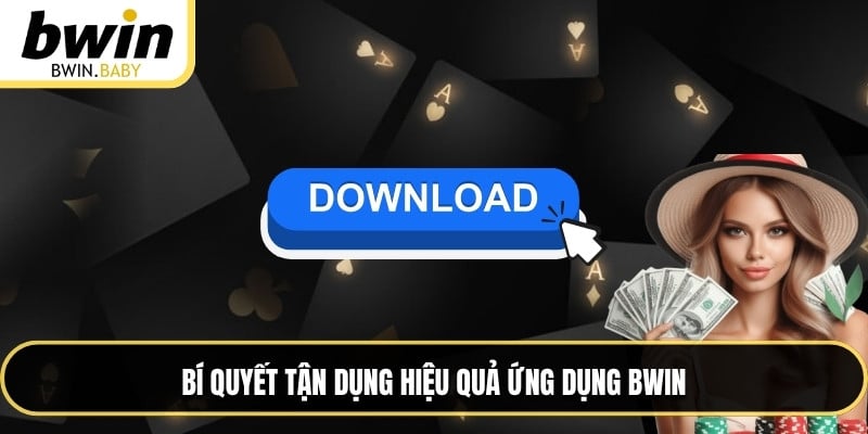 Bí quyết tận dụng hiệu quả ứng dụng BWIN