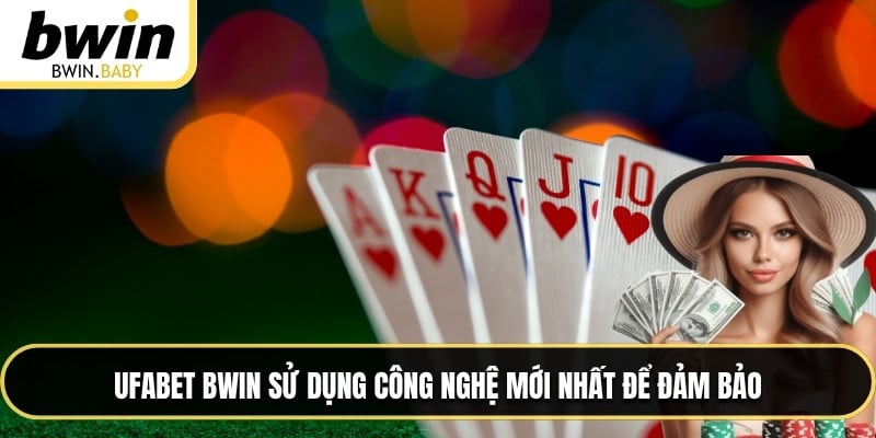 UFABET BWIN sử dụng công nghệ mới nhất để đảm bảo
