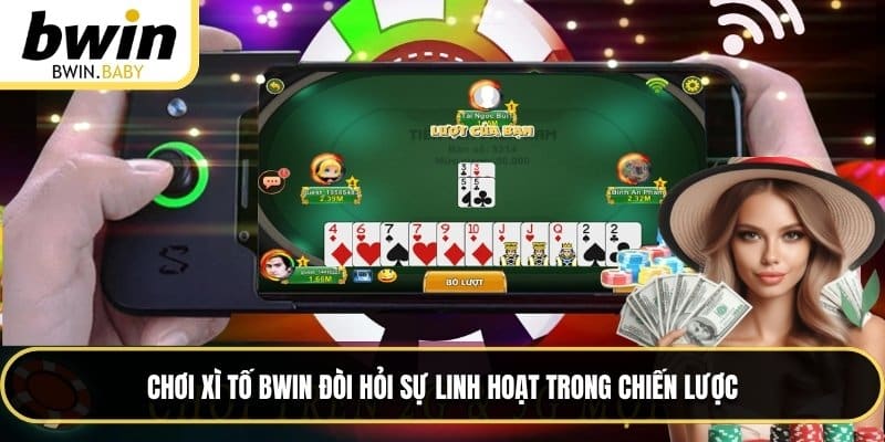 Chơi Xì Tố BWIN đòi hỏi sự linh hoạt trong chiến lược