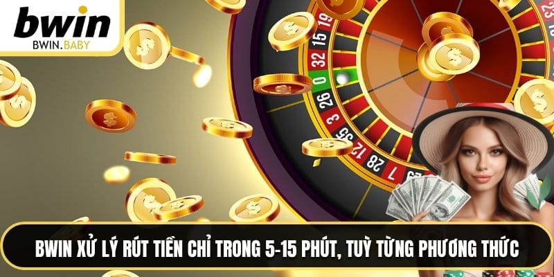 BWIN xử lý rút tiền chỉ trong 5–15 phút, tuỳ từng phương thức